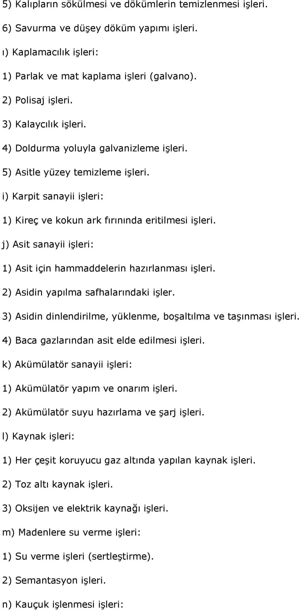 j) Asit sanayii işleri: 1) Asit için hammaddelerin hazırlanması işleri. 2) Asidin yapılma safhalarındaki işler. 3) Asidin dinlendirilme, yüklenme, boşaltılma ve taşınması işleri.