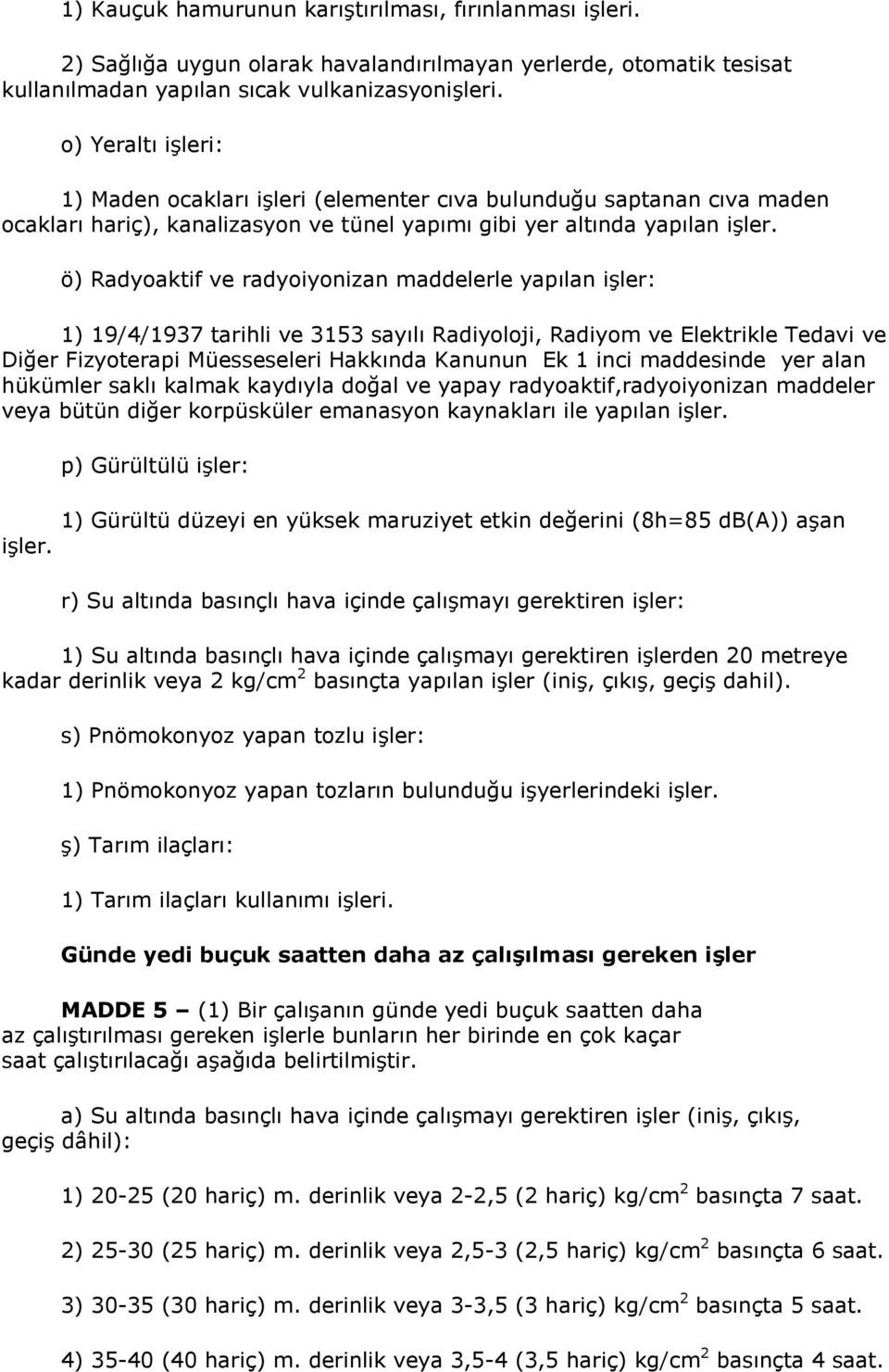 ö) Radyoaktif ve radyoiyonizan maddelerle yapılan işler: 1) 19/4/1937 tarihli ve 3153 sayılı Radiyoloji, Radiyom ve Elektrikle Tedavi ve Diğer Fizyoterapi Müesseseleri Hakkında Kanunun Ek 1 inci