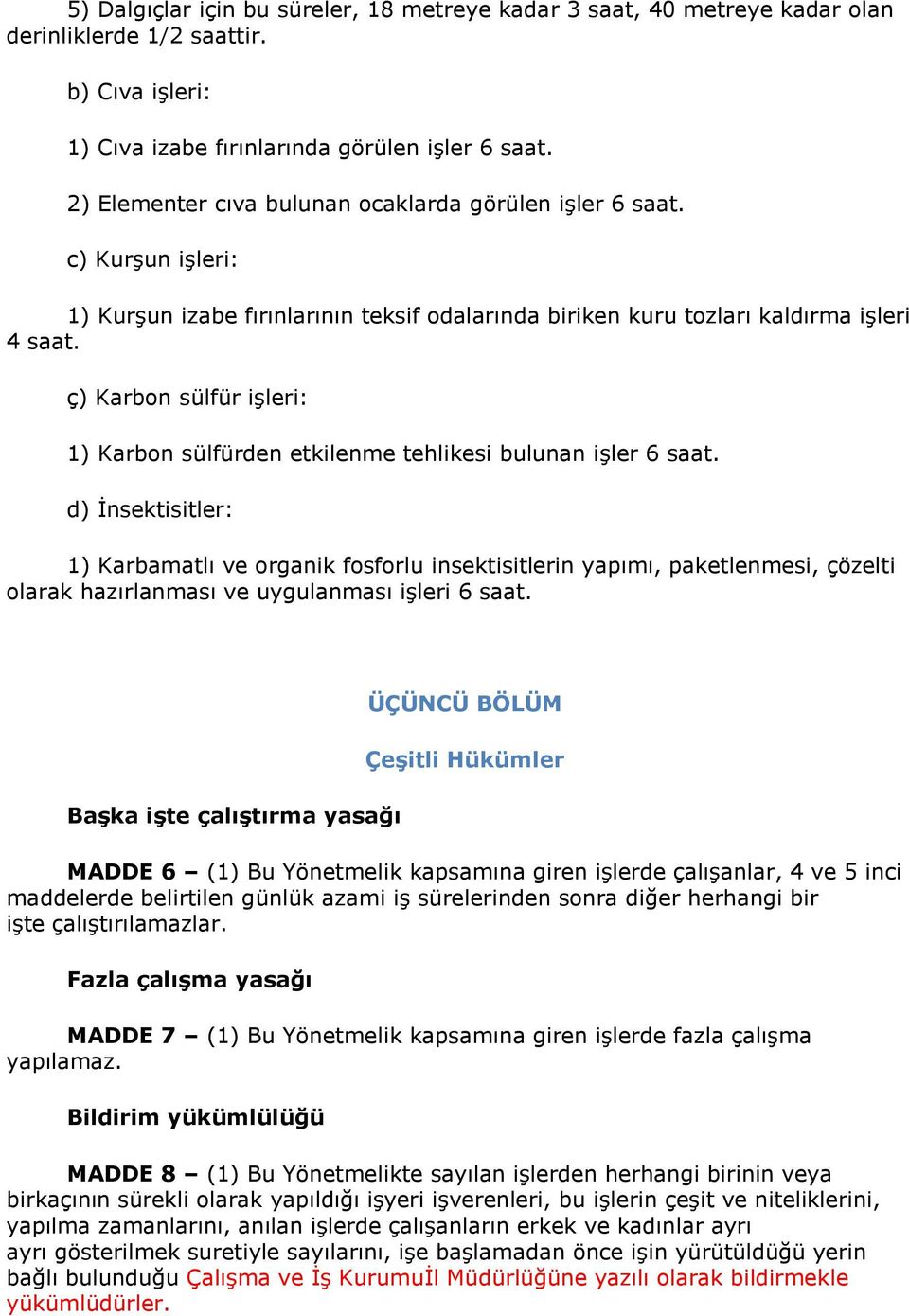 ç) Karbon sülfür işleri: 1) Karbon sülfürden etkilenme tehlikesi bulunan işler 6 saat.