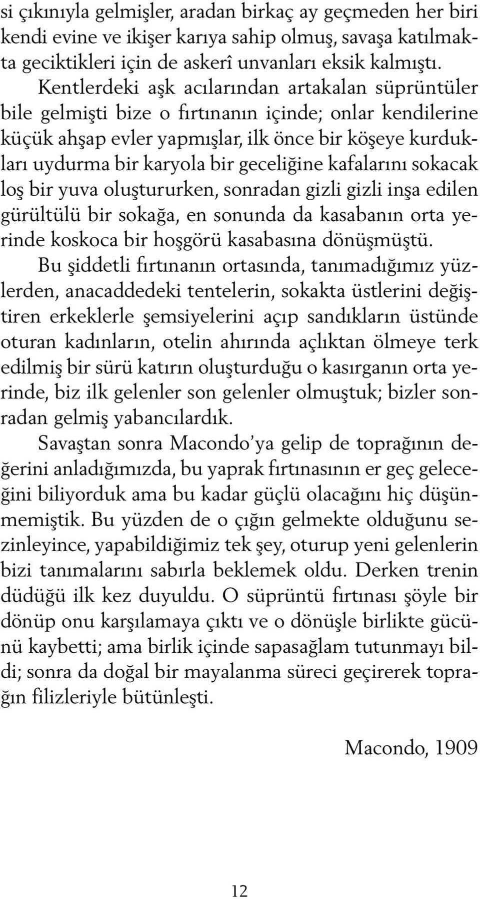 geceliğine kafalarını sokacak loş bir yuva oluştururken, sonradan gizli gizli inşa edilen gürültülü bir sokağa, en sonunda da kasabanın orta yerinde koskoca bir hoşgörü kasabasına dönüşmüştü.