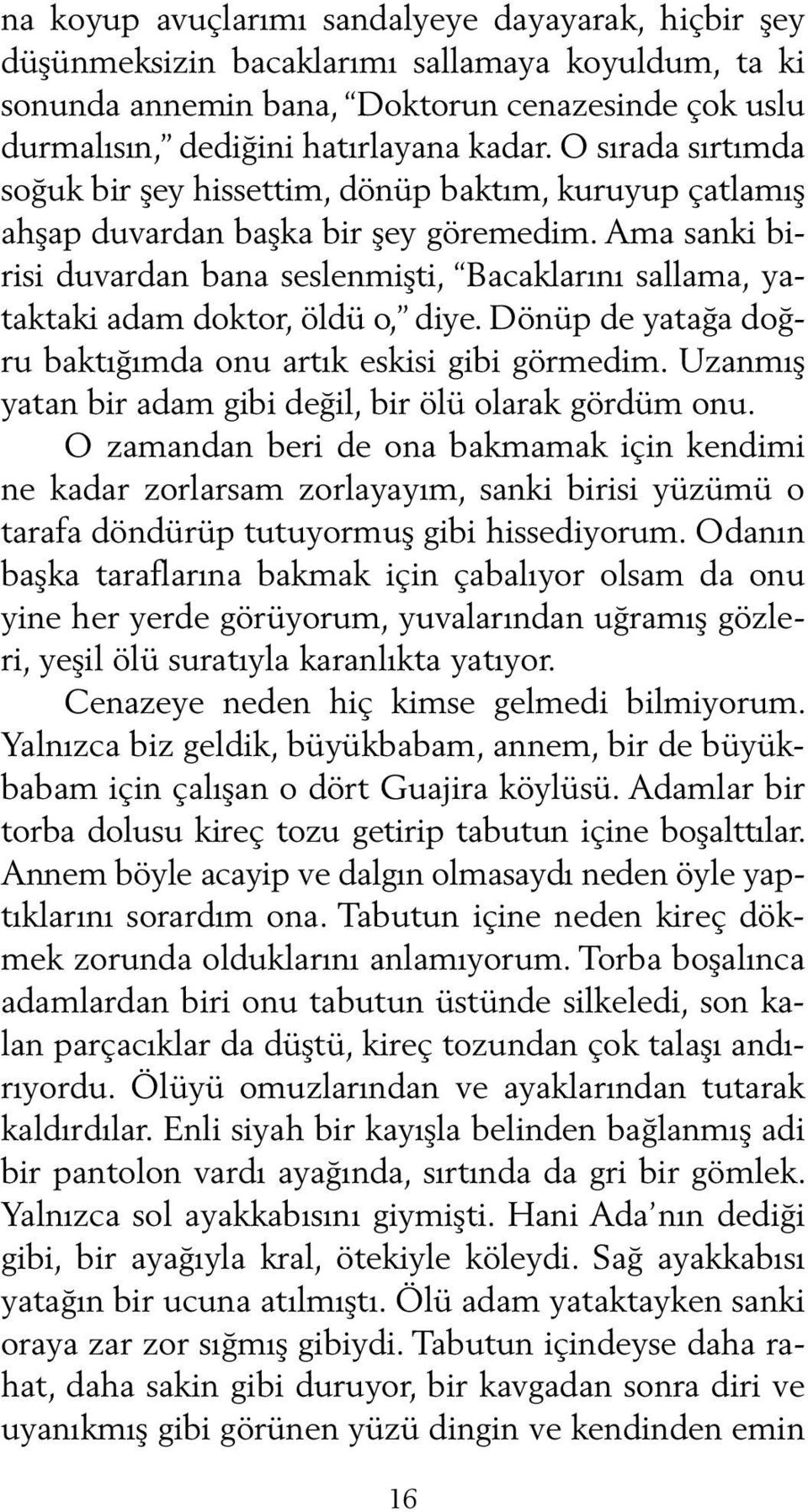 Ama sanki birisi duvardan bana seslenmişti, Bacaklarını sallama, yataktaki adam doktor, öldü o, diye. Dönüp de yatağa doğru baktığımda onu artık eskisi gibi görmedim.