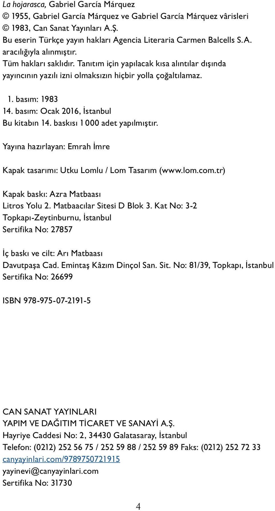 basım: Ocak 2016, İstanbul Bu kitabın 14. baskısı 1 000 adet yapılmıştır. Yayına hazırlayan: Emrah İmre Ka pak ta sarımı: Utku Lomlu / Lom Tasarım (www.lom.com.