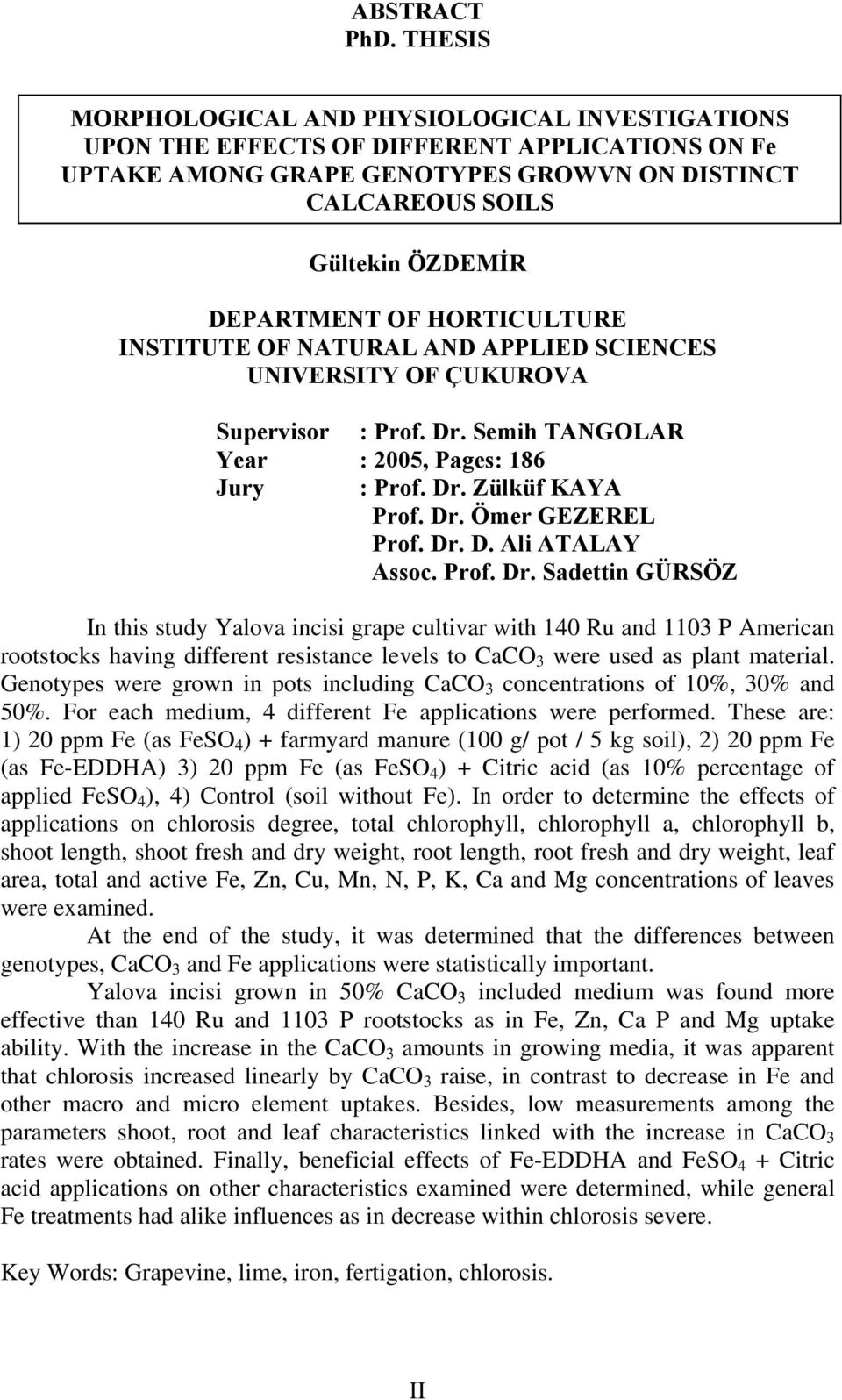 HORTICULTURE INSTITUTE OF NATURAL AND APPLIED SCIENCES UNIVERSITY OF ÇUKUROVA Supervisor : Prof. Dr. Semih TANGOLAR Year : 2005, Pages: 186 Jury : Prof. Dr. Zülküf KAYA Prof. Dr. Ömer GEZEREL Prof.