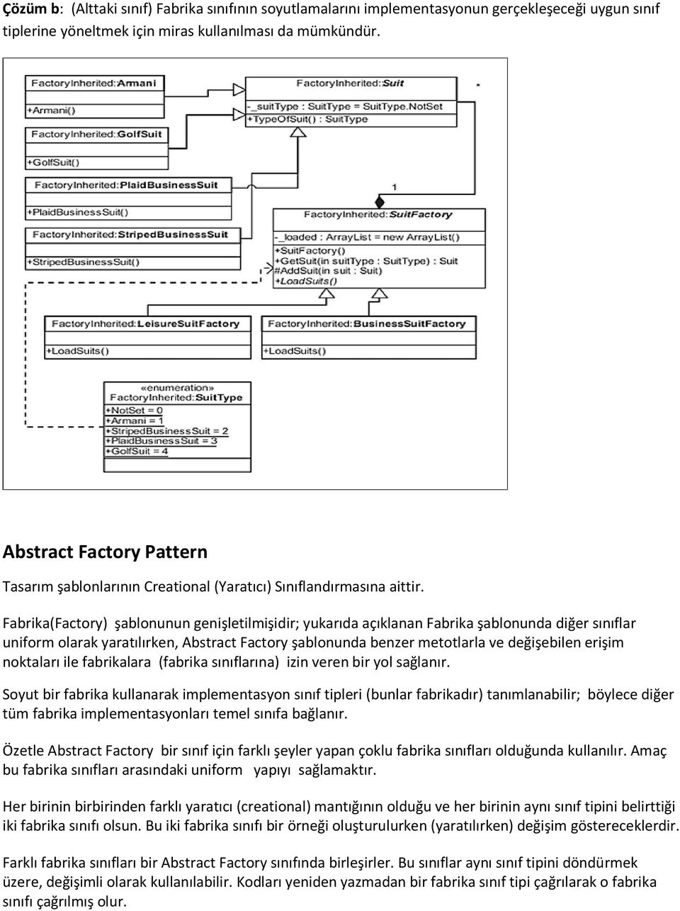 Fabrika(Factory) şablonunun genişletilmişidir; yukarıda açıklanan Fabrika şablonunda diğer sınıflar uniform olarak yaratılırken, Abstract Factory şablonunda benzer metotlarla ve değişebilen erişim