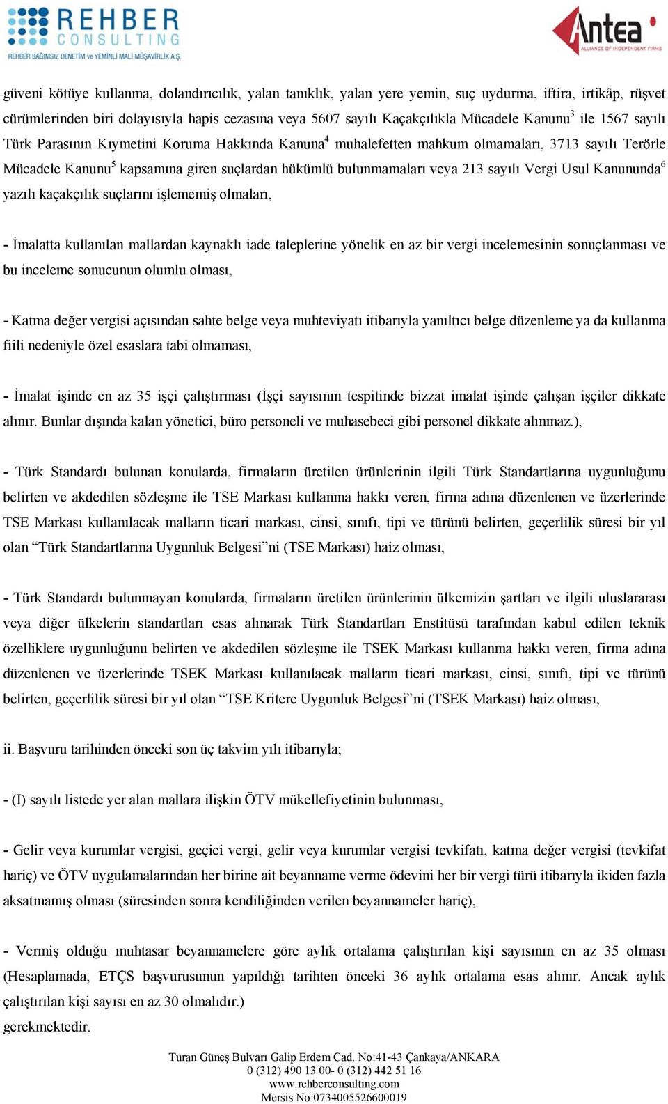 213 sayılı Vergi Usul Kanununda 6 yazılı kaçakçılık suçlarını işlememiş olmaları, - İmalatta kullanılan mallardan kaynaklı iade taleplerine yönelik en az bir vergi incelemesinin sonuçlanması ve bu