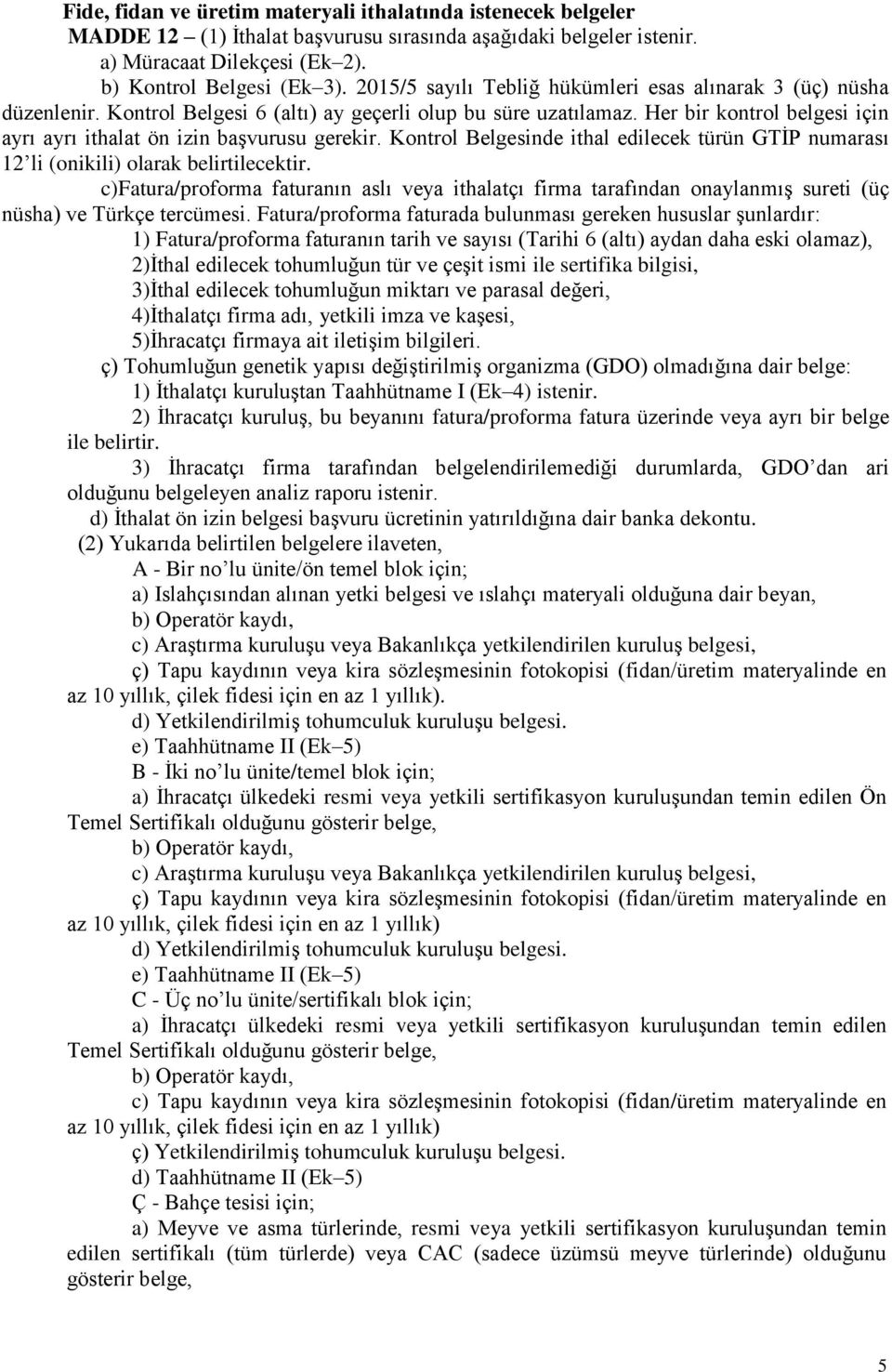 Her bir kontrol belgesi için ayrı ayrı ithalat ön izin başvurusu gerekir. Kontrol Belgesinde ithal edilecek türün GTİP numarası 12 li (onikili) olarak belirtilecektir.