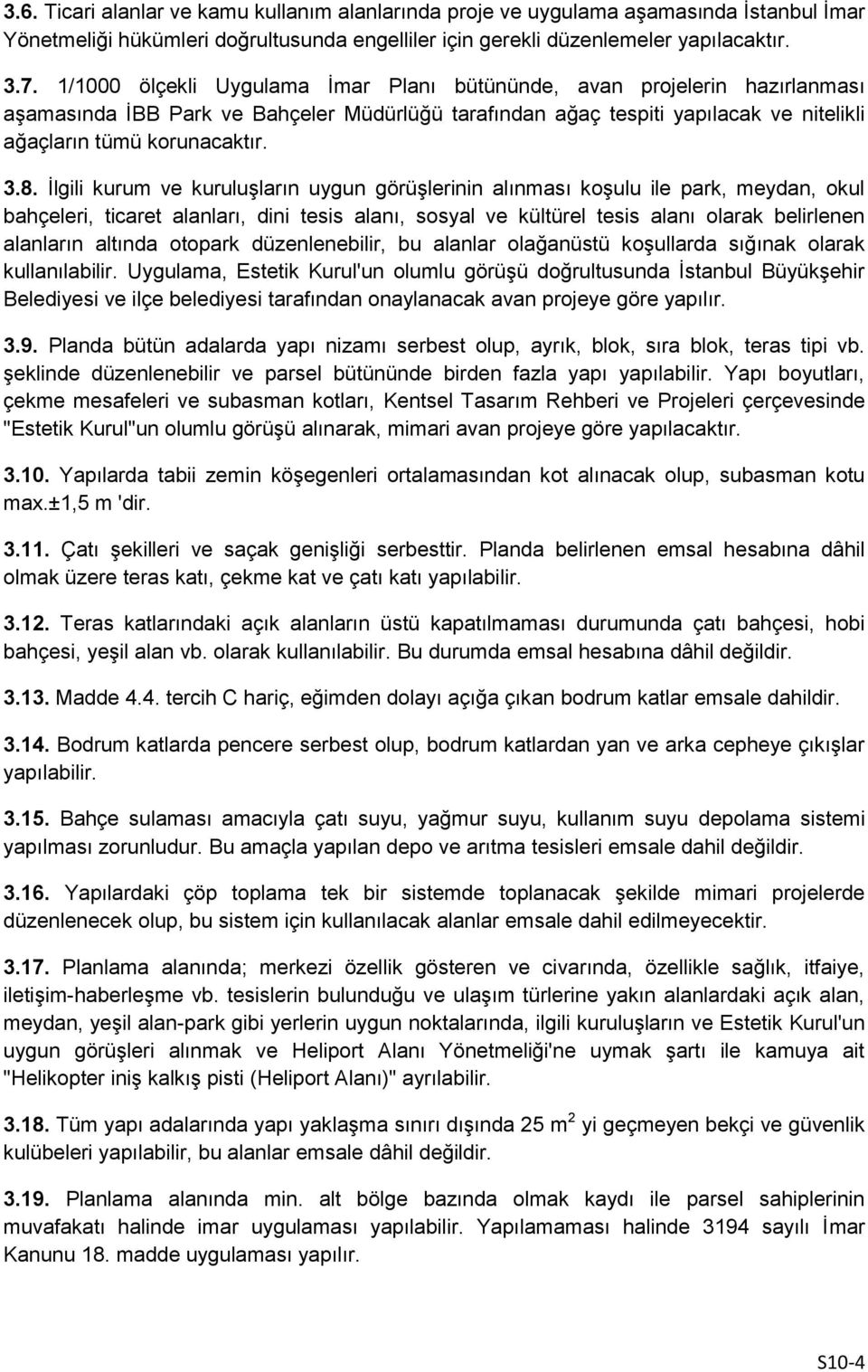 İlgili kurum ve kuruluşların uygun görüşlerinin alınması koşulu ile park, meydan, okul bahçeleri, ticaret alanları, dini tesis alanı, sosyal ve kültürel tesis alanı olarak belirlenen alanların