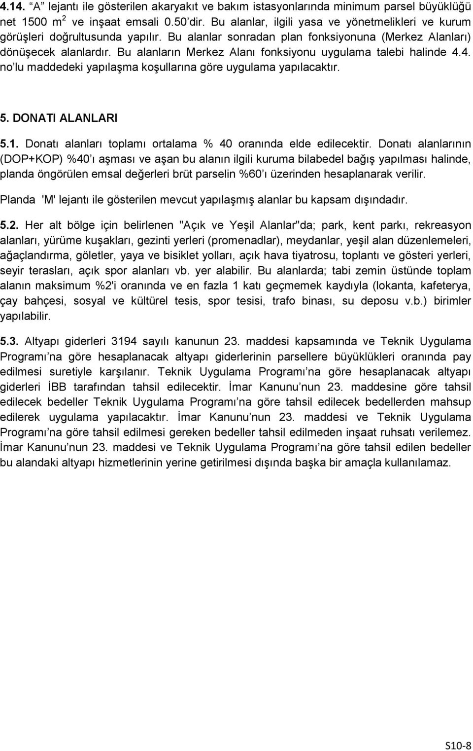 Bu alanların Merkez Alanı fonksiyonu uygulama talebi halinde 4.4. no lu maddedeki yapılaşma koşullarına göre uygulama yapılacaktır. 5. DONATI ALANLARI 5.1.