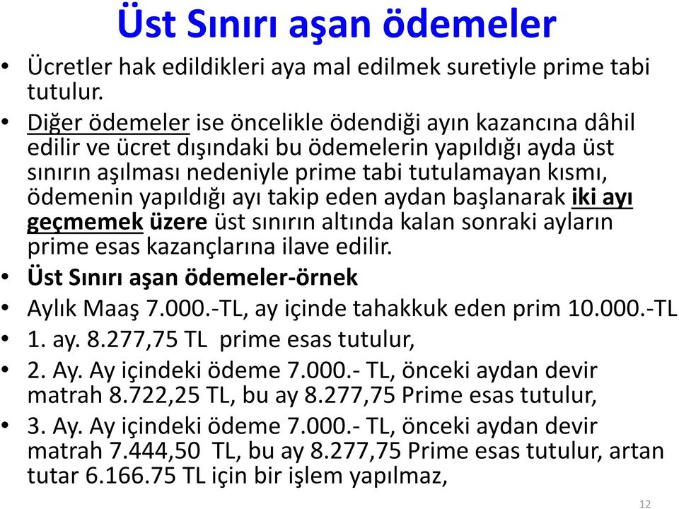 takip eden aydan başlanarak iki ayı geçmemek üzere üst sınırın altında kalan sonraki ayların prime esas kazançlarına ilave edilir. Üst Sınırı aşan ödemeler-örnek Aylık Maaş 7.000.