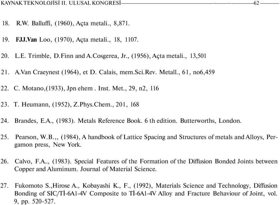 , 201, 168 24. Brandes, E.A., (1983). Metals Reference Book. 6 th edition. Butterworths, London. 25. Pearson, W.B.,, (1984), A handbook of Lattice Spacing and Structures of metals and Alloys, Pergamon press, New York.