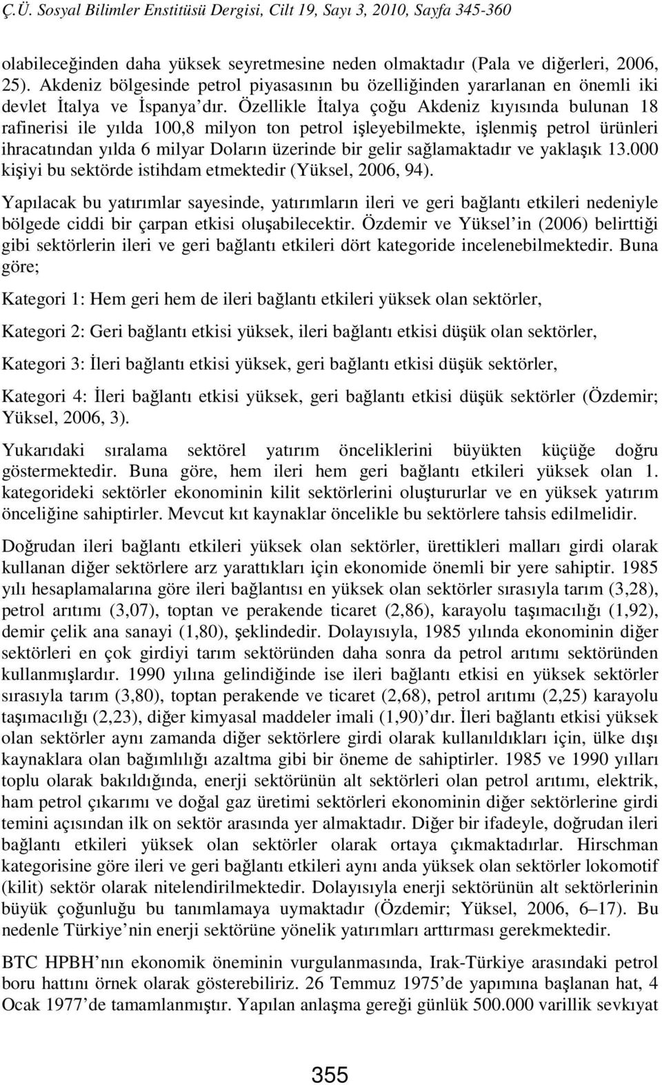 sağlamaktadır ve yaklaşık 13.000 kişiyi bu sektörde istihdam etmektedir (Yüksel, 2006, 94).