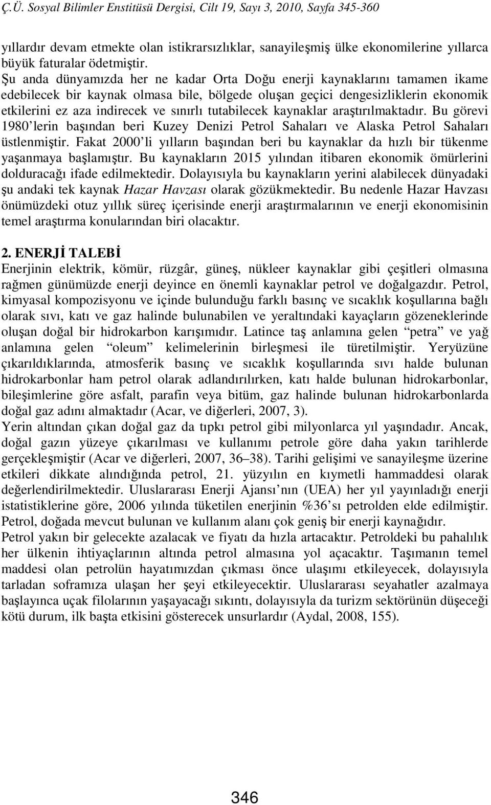 tutabilecek kaynaklar araştırılmaktadır. Bu görevi 1980 lerin başından beri Kuzey Denizi Petrol Sahaları ve Alaska Petrol Sahaları üstlenmiştir.