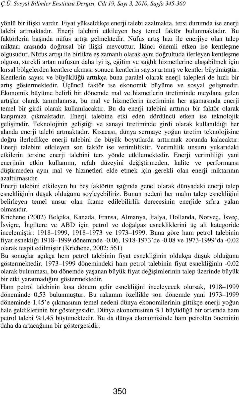 Nüfus artışı ile birlikte eş zamanlı olarak aynı doğrultuda ilerleyen kentleşme olgusu, sürekli artan nüfusun daha iyi iş, eğitim ve sağlık hizmetlerine ulaşabilmek için kırsal bölgelerden kentlere