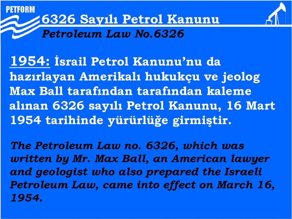 tarafından kaleme alınan 6326 sayılı Petrol Kanunu, 16 Mart 1954 tarihinde yürürlüğe girmiştir.