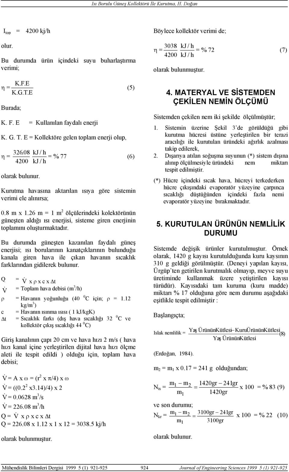 6 m 1 m ölçülerindeki kolektörünün güneşten aldığı ısı enerjisi, sisteme giren enerjinin toplamını oluşturmaktadır.