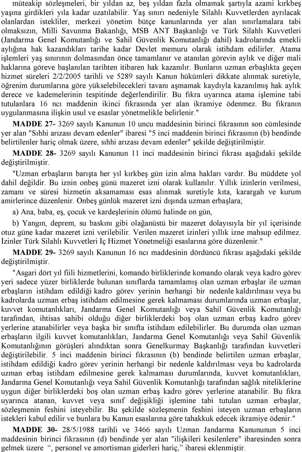 Türk Silahlı Kuvvetleri (Jandarma Genel Komutanlığı ve Sahil Güvenlik Komutanlığı dahil) kadrolarında emekli aylığına hak kazandıkları tarihe kadar Devlet memuru olarak istihdam edilirler.