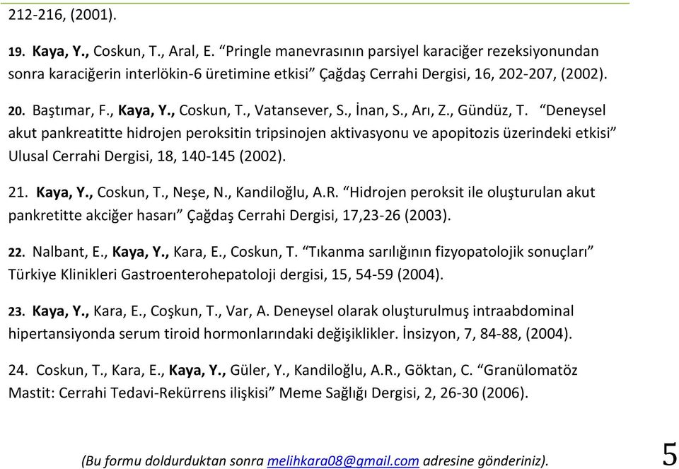 Deneysel akut pankreatitte hidrojen peroksitin tripsinojen aktivasyonu ve apopitozis üzerindeki etkisi Ulusal Cerrahi Dergisi, 18, 140-145 (2002). 21. Kaya, Y., Coskun, T., Neşe, N., Kandiloğlu, A.R.