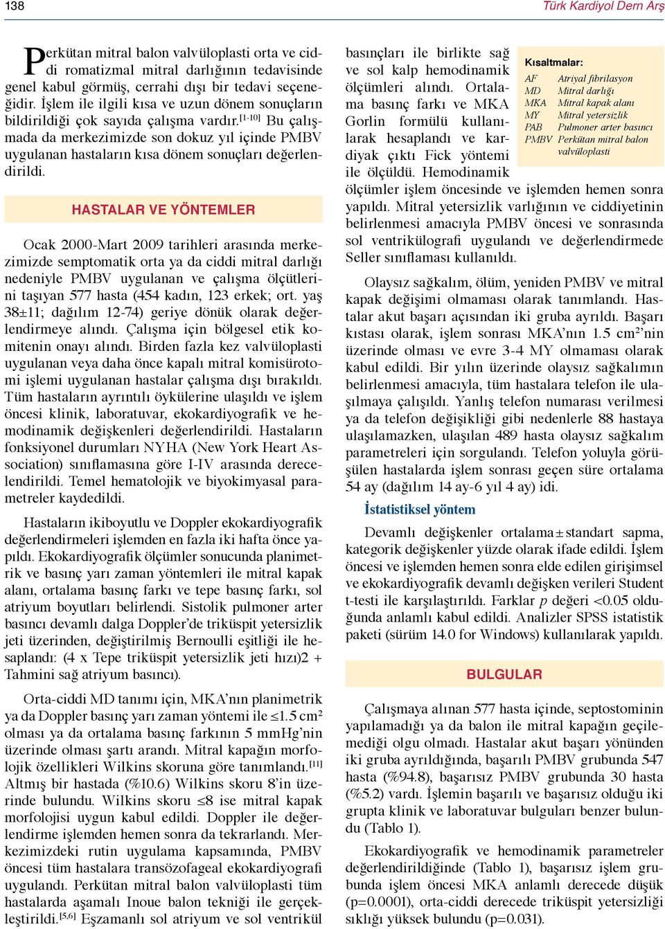 [1-10] Bu çalışmada da merkezimizde son dokuz yıl içinde PMBV uygulanan hastaların kısa dönem sonuçları değerlendirildi.