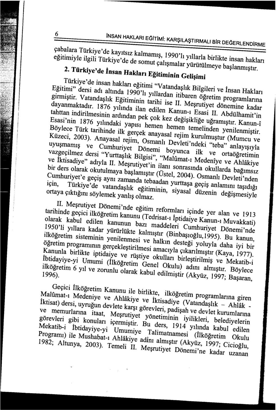 Tiirkiye'de insan Haldan Egitiminin Geli~imi Tiirkiye'de insan haklan egitimi "Vatanda~hk Bilgileri ve insan Haklan Egitimi" dersi ad1 altmda 1990'h ylllardan itibaren ogretim programlanna girmi~tir.