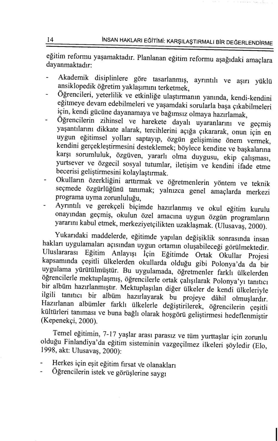 etkinlige ula~ttrmanm yanmda, kendi-kendini egitmeye devam edebilmeleri ve ya~amdaki sorularla ba~a <;tkabilmeleri i<;in, kendi gucune dayanamaya ve bagtmstz olmaya haztrlamak, Ogrencilerin zihinsel