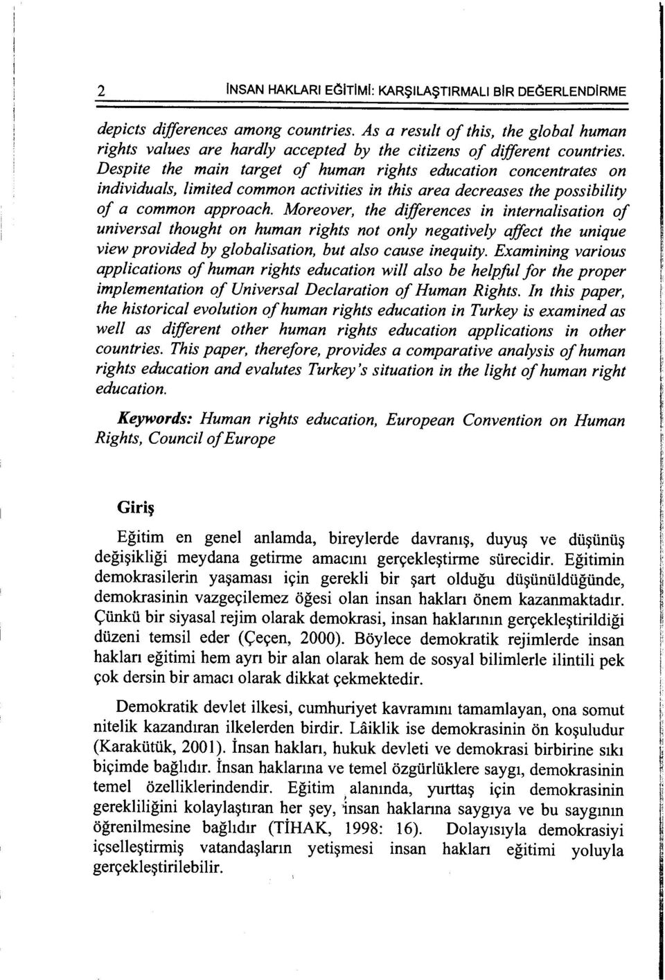 Despite the main target of human rights education concentrates on individuals, limited common activities in this area decreases the possibility of a common approach.