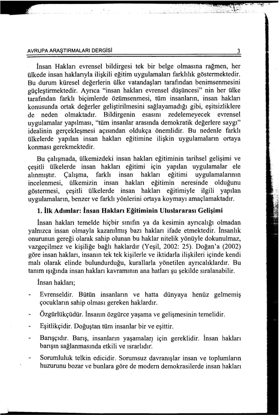 Aynca "insan haklan evrensel dii~iincesi" nin her iilke tarafmdan farkh bic;imlerde oziimsenmesi, tiim insanlann, insan haklan konusunda ortak degerler geli~tirilmesini saglayamad1g1 gibi,