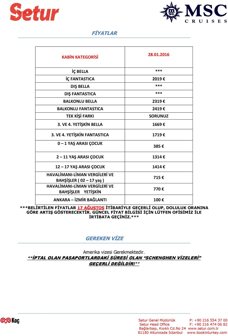 YETİŞKİN FANTASTICA 1719 0 1 YAŞ ARASI ÇOCUK 385 2 11 YAŞ ARASI ÇOCUK 1314 12 17 YAŞ ARASI ÇOCUK 1414 HAVALİMANI-LİMAN VERGİLERİ VE BAHŞİŞLER ( 02 17 yaş ) HAVALİMANI-LİMAN VERGİLERİ