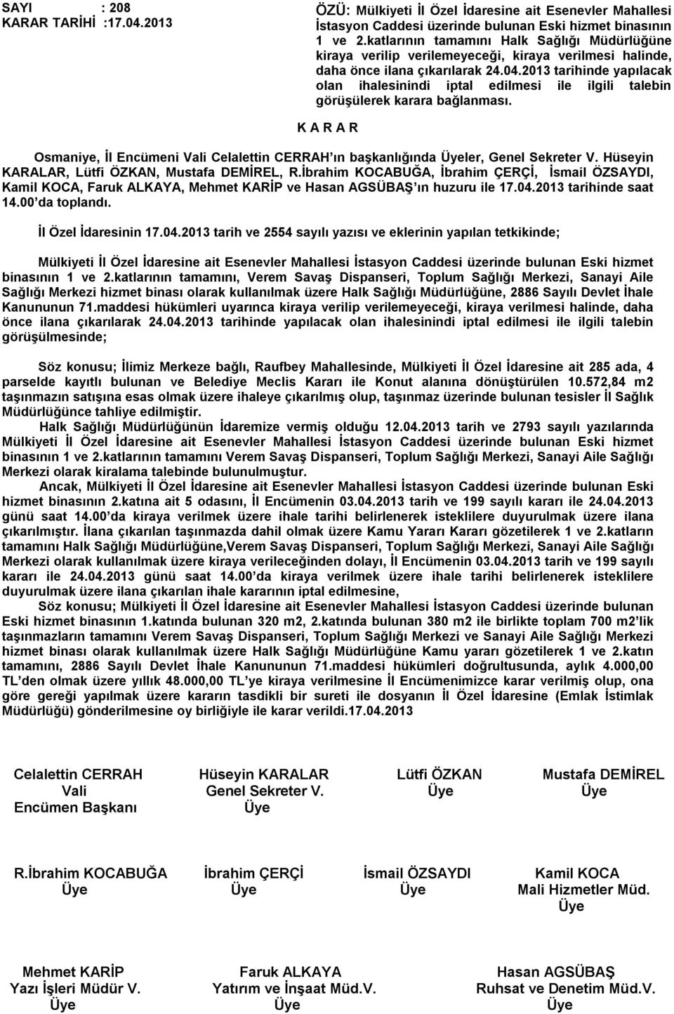 2013 tarihinde yapılacak olan ihalesinindi iptal edilmesi ile ilgili talebin görüşülerek karara bağlanması. Osmaniye, İl Encümeni Vali Celalettin CERRAH ın başkanlığında ler, Genel Sekreter V.