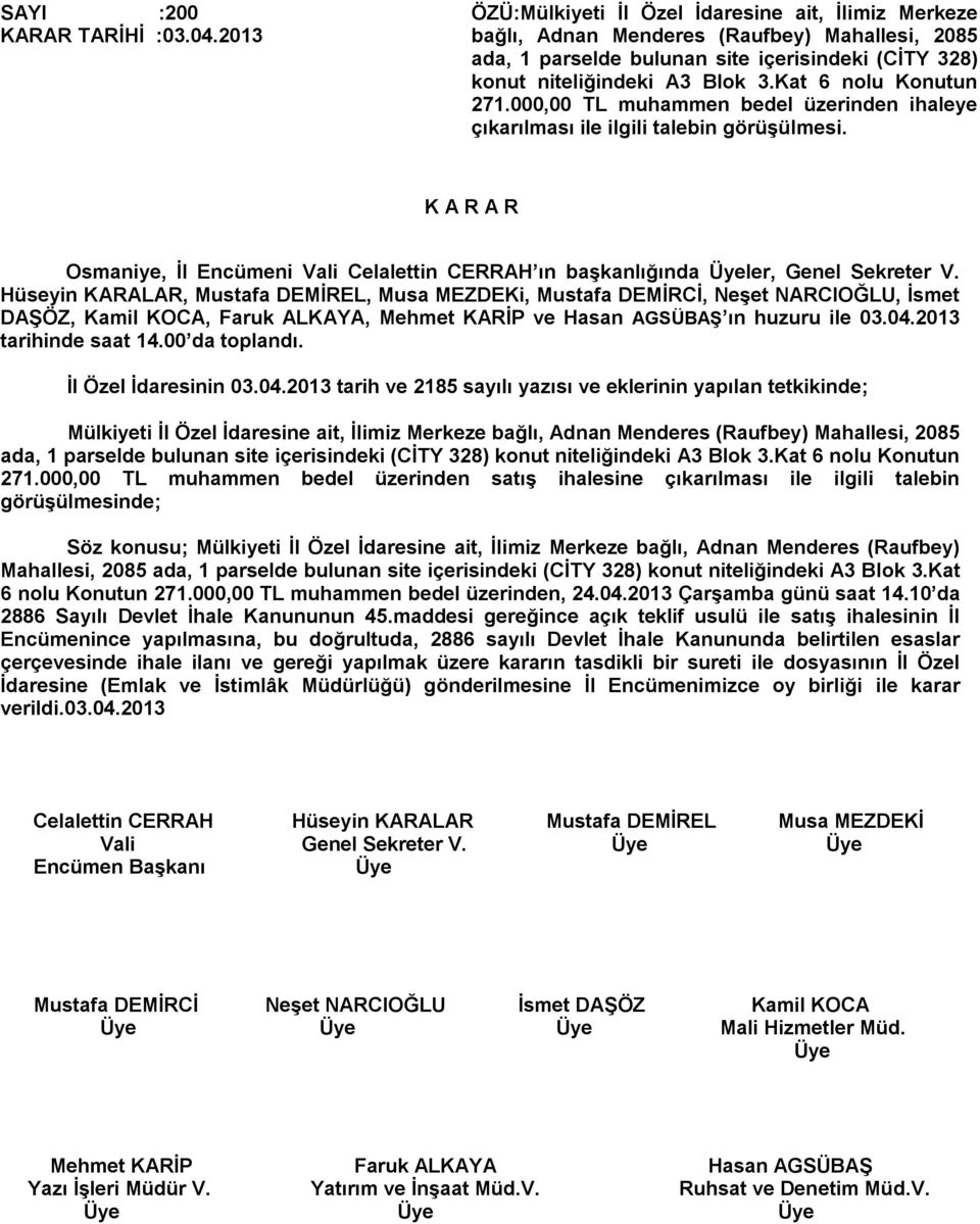 Kat 6 nolu Konutun 271.000,00 TL muhammen bedel üzerinden ihaleye çıkarılması ile ilgili talebin görüşülmesi. Osmaniye, İl Encümeni Vali Celalettin CERRAH ın başkanlığında ler, Genel Sekreter V.