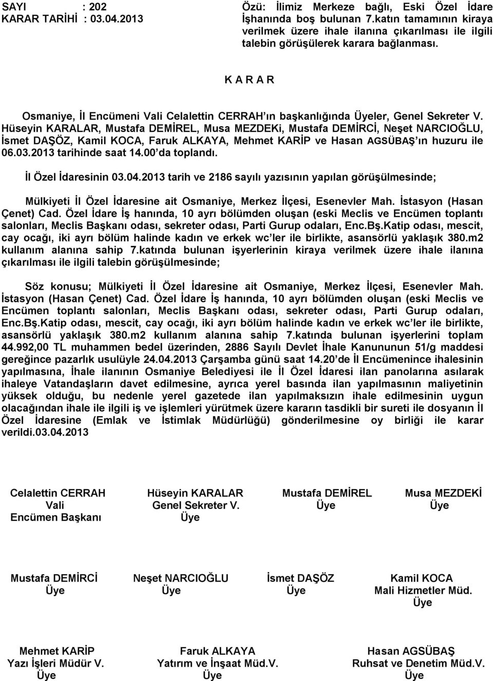 Hüseyin KARALAR, Mustafa DEMİREL, Musa MEZDEKi, Mustafa DEMİRCİ, Neşet NARCIOĞLU, İsmet DAŞÖZ, Kamil KOCA, Faruk ALKAYA, Mehmet KARİP ve Hasan AGSÜBAŞ ın huzuru ile 06.03.2013 tarihinde saat 14.