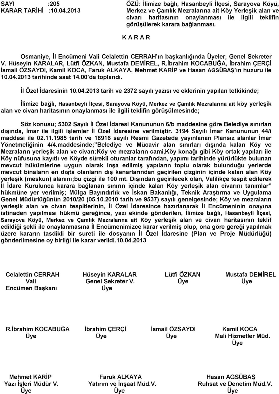 Osmaniye, İl Encümeni Vali Celalettin CERRAH ın başkanlığında ler, Genel Sekreter V. Hüseyin KARALAR, Lütfi ÖZKAN, Mustafa DEMİREL, R.