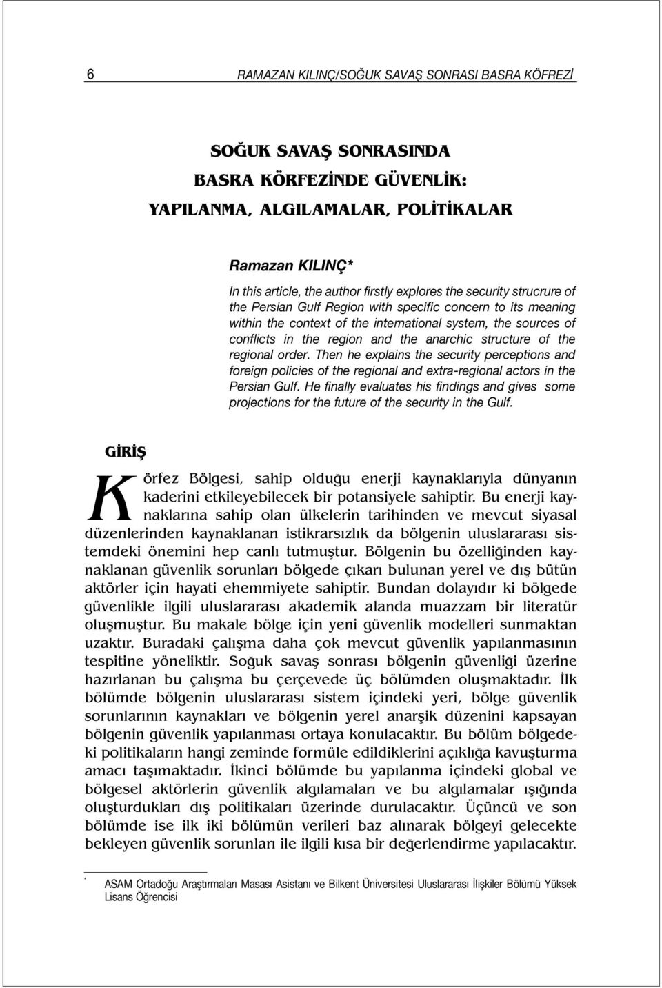 structure of the regional order. Then he explains the security perceptions and foreign policies of the regional and extra-regional actors in the Persian Gulf.