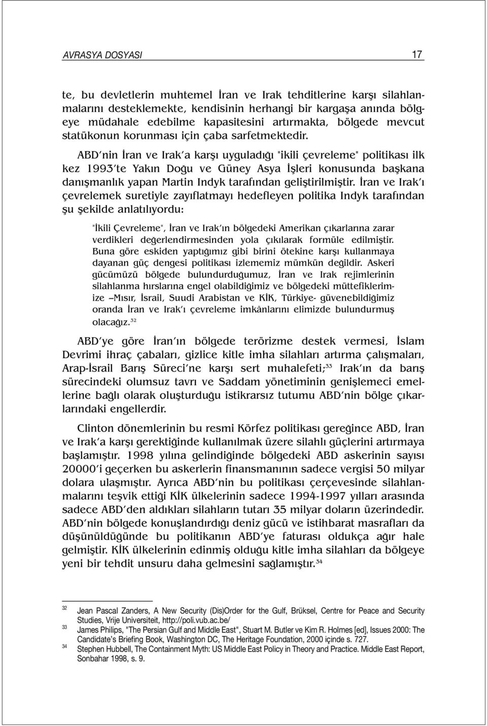 ABD nin İran ve Irak a karşı uyguladığı "ikili çevreleme" politikası ilk kez 1993 te Yakın Doğu ve Güney Asya İşleri konusunda başkana danışmanlık yapan Martin Indyk tarafından geliştirilmiştir.