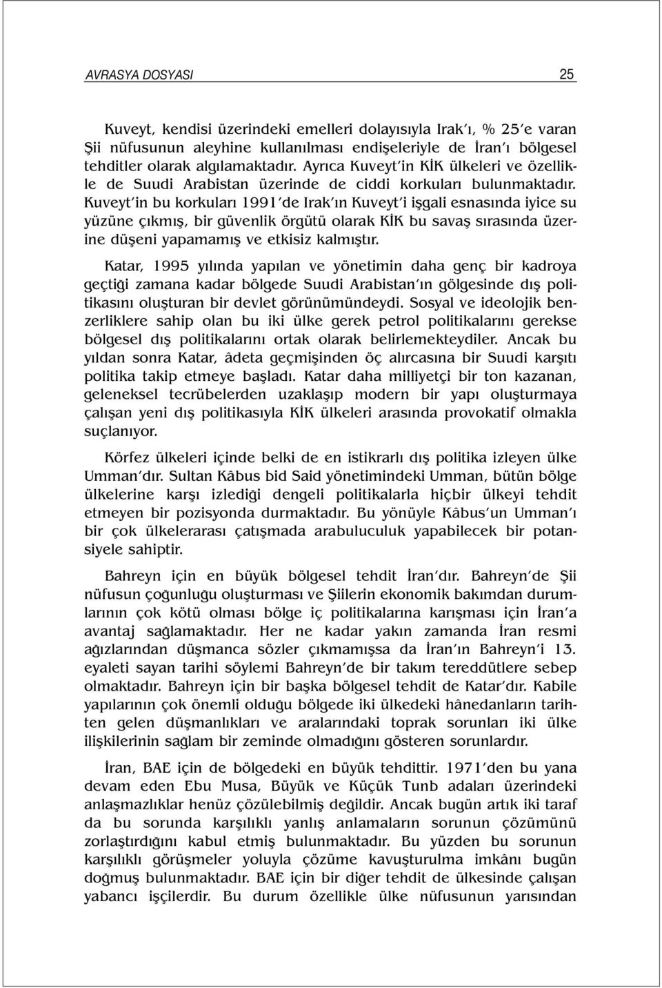 Kuveyt in bu korkuları 1991 de Irak ın Kuveyt i işgali esnasında iyice su yüzüne çıkmış, bir güvenlik örgütü olarak KİK bu savaş sırasında üzerine düşeni yapamamış ve etkisiz kalmıştır.