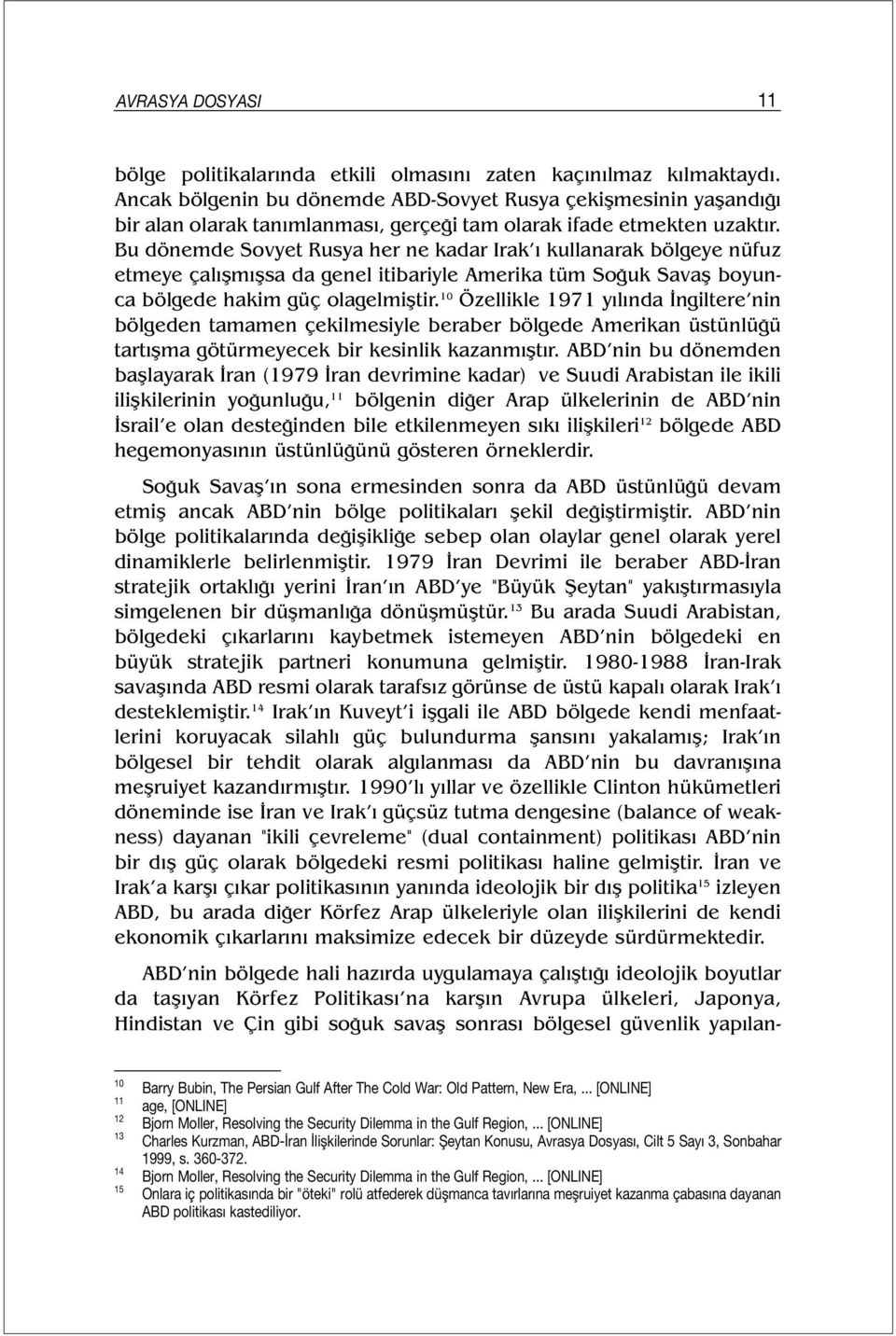 Bu dönemde Sovyet Rusya her ne kadar Irak ı kullanarak bölgeye nüfuz etmeye çalışmışsa da genel itibariyle Amerika tüm Soğuk Savaş boyunca bölgede hakim güç olagelmiştir.