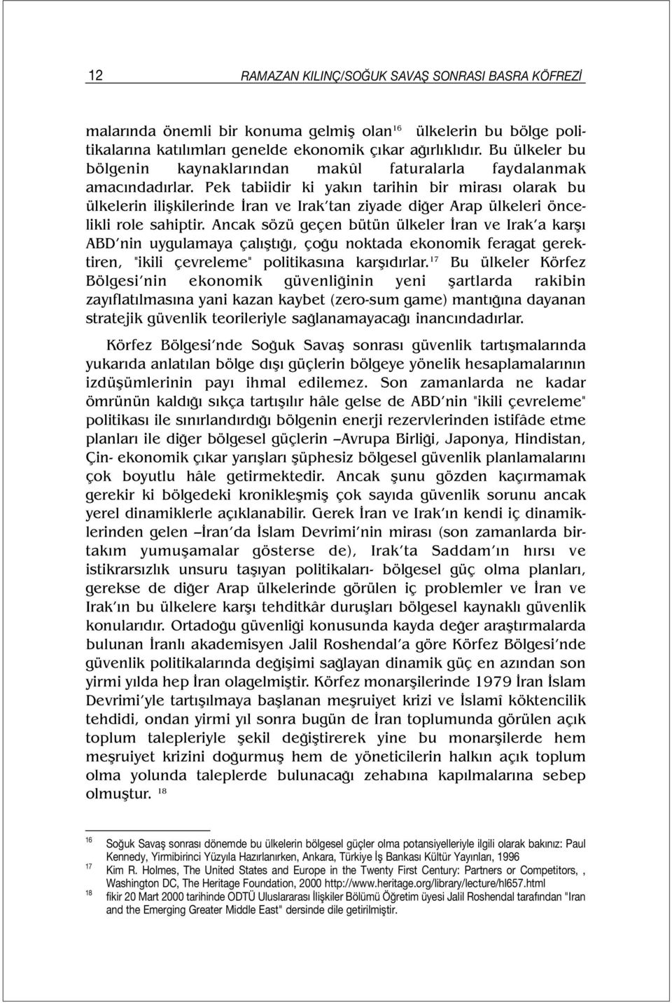 Pek tabiidir ki yakın tarihin bir mirası olarak bu ülkelerin ilişkilerinde İran ve Irak tan ziyade diğer Arap ülkeleri öncelikli role sahiptir.