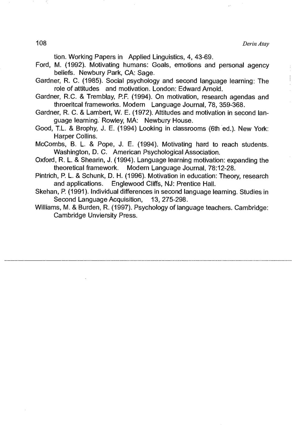 On motivation, research agendas and throeritcal frameworks. Modern Language Journal, 78, 359-368. Gardner, R. C. & Lambert, W. E. (1972). Attitudes and motivation in second language learning.