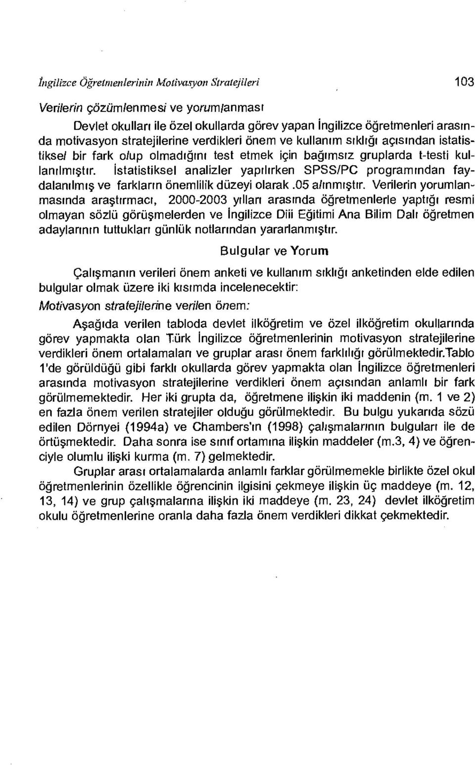 İstatistiksel analizler yapılırken SPSS/PC programından faydalanılmış ve farkların önemlilik düzeyi olarak.05 alınmıştır.