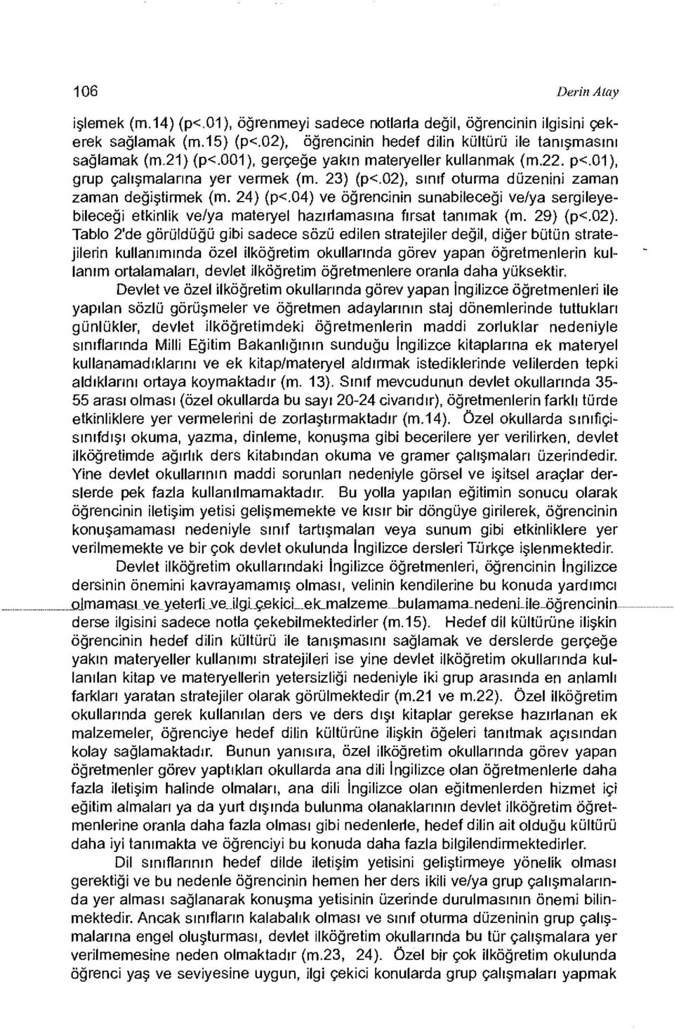 04) ve öğrencinin sunabileceği ve/ya sergileyebileceği etkinlik ve/ya materyel hazırlamasına fırsat tanımak (m. 29) (p<.02).