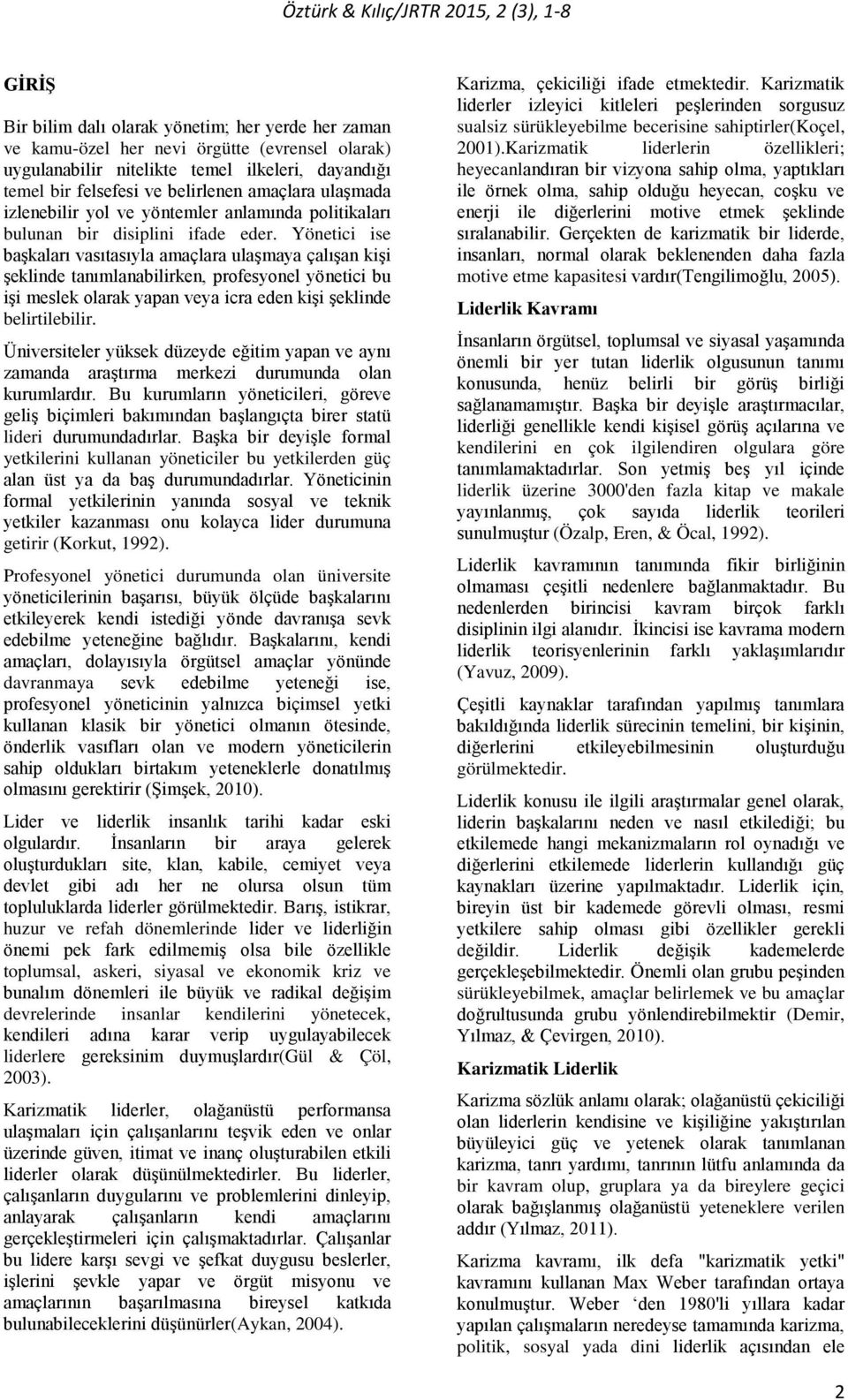 Yönetici ise başkaları vasıtasıyla amaçlara ulaşmaya çalışan kişi şeklinde tanımlanabilirken, profesyonel yönetici bu işi meslek olarak yapan veya icra eden kişi şeklinde belirtilebilir.