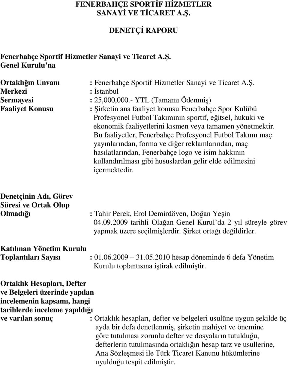 - YTL (Tamamı Ödenmiş) : Şirketin ana faaliyet konusu Fenerbahçe Spor Kulübü Profesyonel Futbol Takımının sportif, eğitsel, hukuki ve ekonomik faaliyetlerini kısmen veya tamamen yönetmektir.