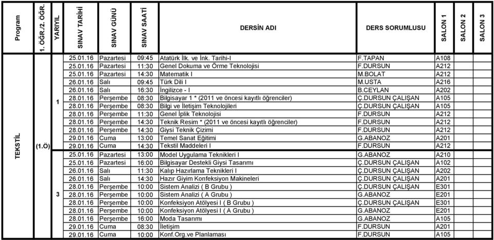 DURSUN ÇALIŞAN A05 28.0.6 Perşembe :0 Genel İplik Teknolojisi F.DURSUN A22 28.0.6 Perşembe 4:0 Teknik Resim *(20 ve öncesi kayıtlı öğrenciler) F.DURSUN A22 28.0.6 Perşembe 4:0 Giysi Teknik Çizimi F.