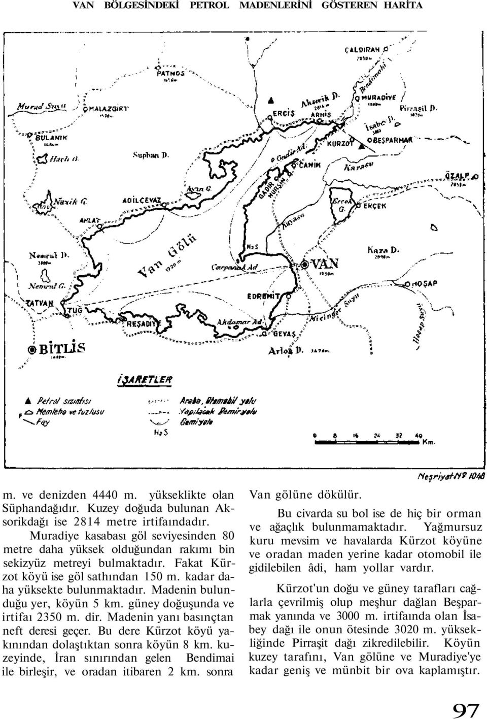 Madenin bulunduğu yer, köyün 5 km. güney doğuşunda ve irtifaı 2350 m. dir. Madenin yanı basınçtan neft deresi geçer. Bu dere Kürzot köyü yakınından dolaştıktan sonra köyün 8 km.