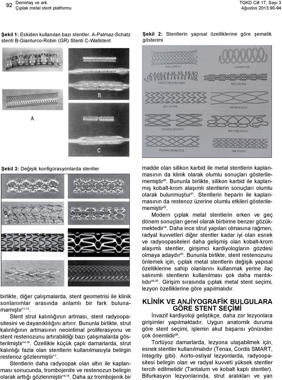 çalışmalarda, stent geometrisi ile klinik sonlanımlar arasında anlamlı bir fark bulunamamıştır 11-13. Stent strut kalınlığının artması, stent radyoopasitesini ve dayanıklılığını artırır.