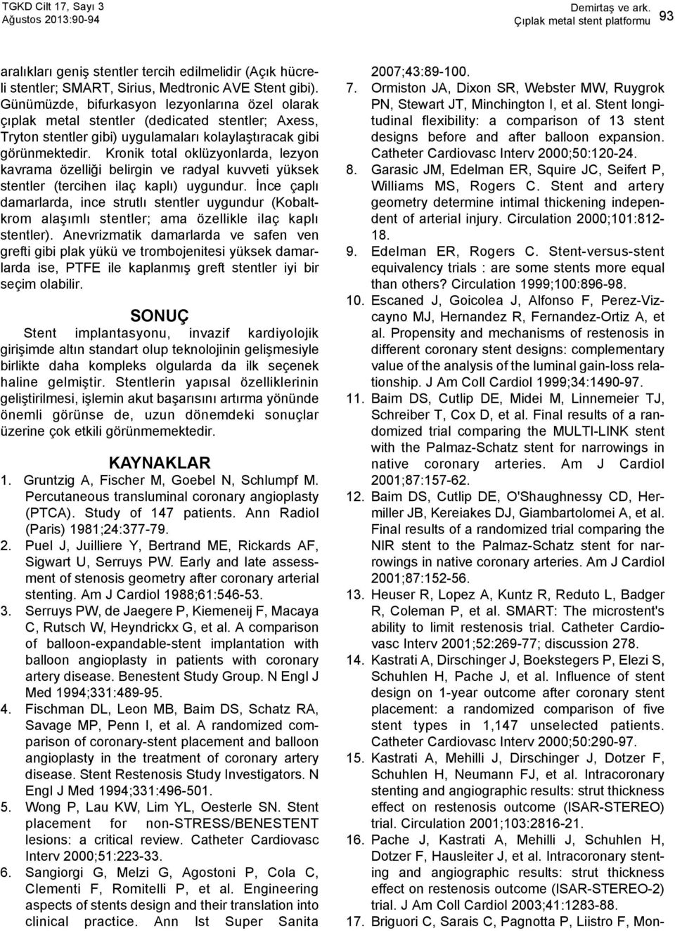 Kronik total oklüzyonlarda, lezyon kavrama özelliği belirgin ve radyal kuvveti yüksek stentler (tercihen ilaç kaplı) uygundur.