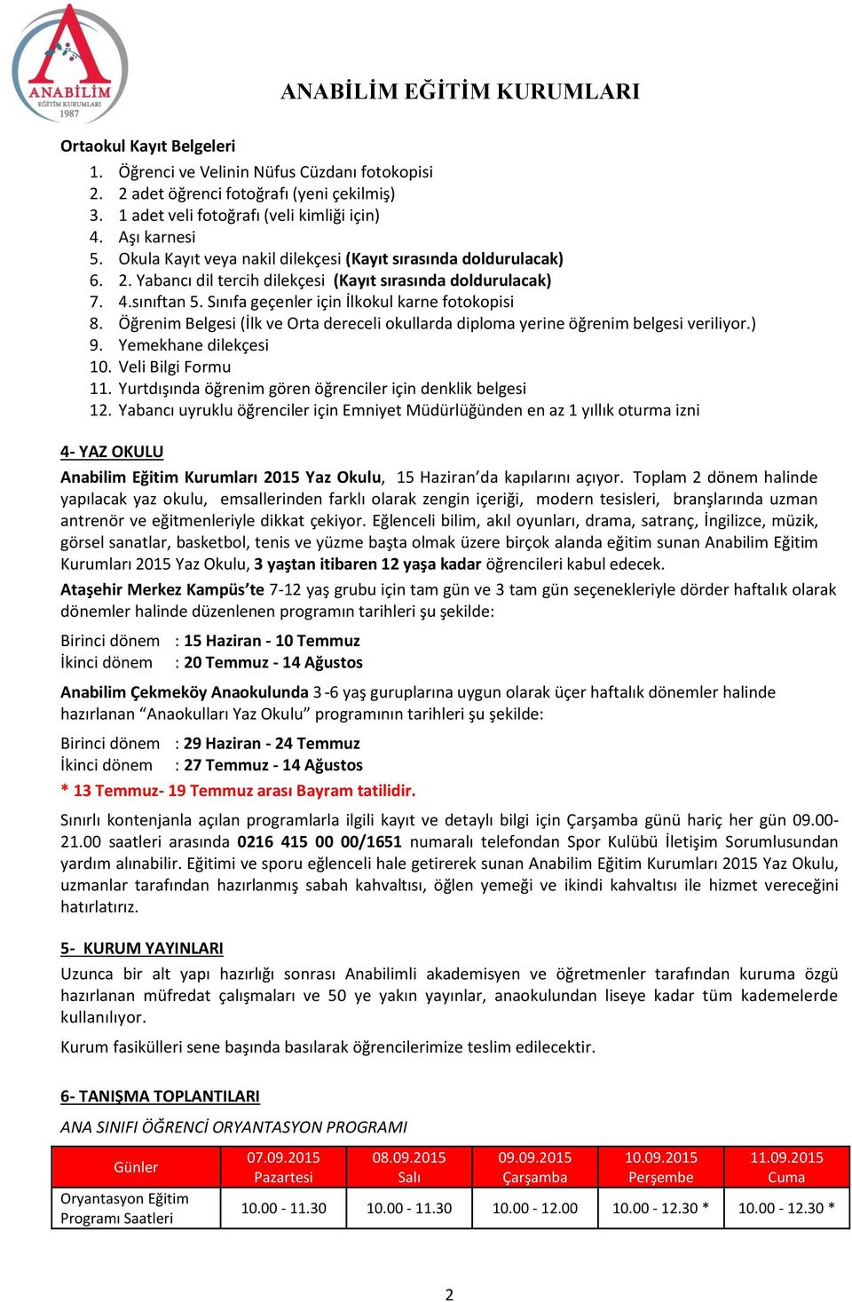 Öğrenim Belgesi (İlk ve Orta dereceli okullarda diploma yerine öğrenim belgesi veriliyor.) 9. Yemekhane dilekçesi 10. Veli Bilgi Formu 11. Yurtdışında öğrenim gören öğrenciler için denklik belgesi 12.