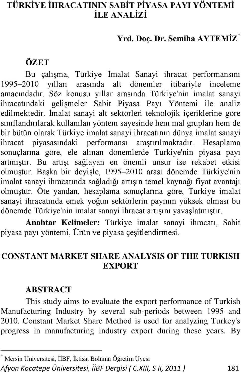 Söz konusu yıllar arasında Türkiye'nin imalat sanayi ihracatındaki gelişmeler Sabit Piyasa Payı Yöntemi ile analiz edilmektedir.