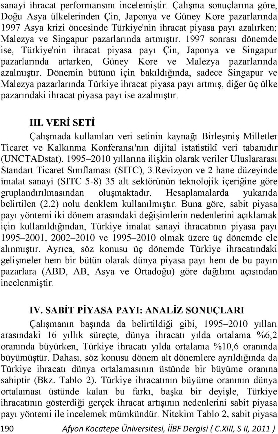 artmıştır. 1997 sonrası dönemde ise, Türkiye'nin ihracat piyasa payı Çin, Japonya ve Singapur pazarlarında artarken, Güney Kore ve Malezya pazarlarında azalmıştır.