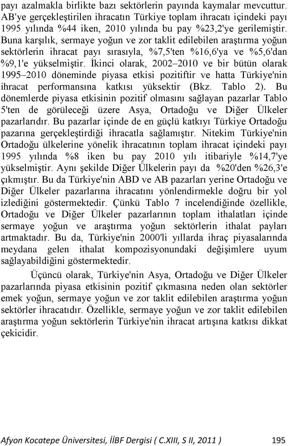 Buna karşılık, sermaye yoğun ve zor taklit edilebilen araştırma yoğun sektörlerin ihracat payı sırasıyla, %7,5'ten %16,6'ya ve %5,6'dan %9,1'e yükselmiştir.