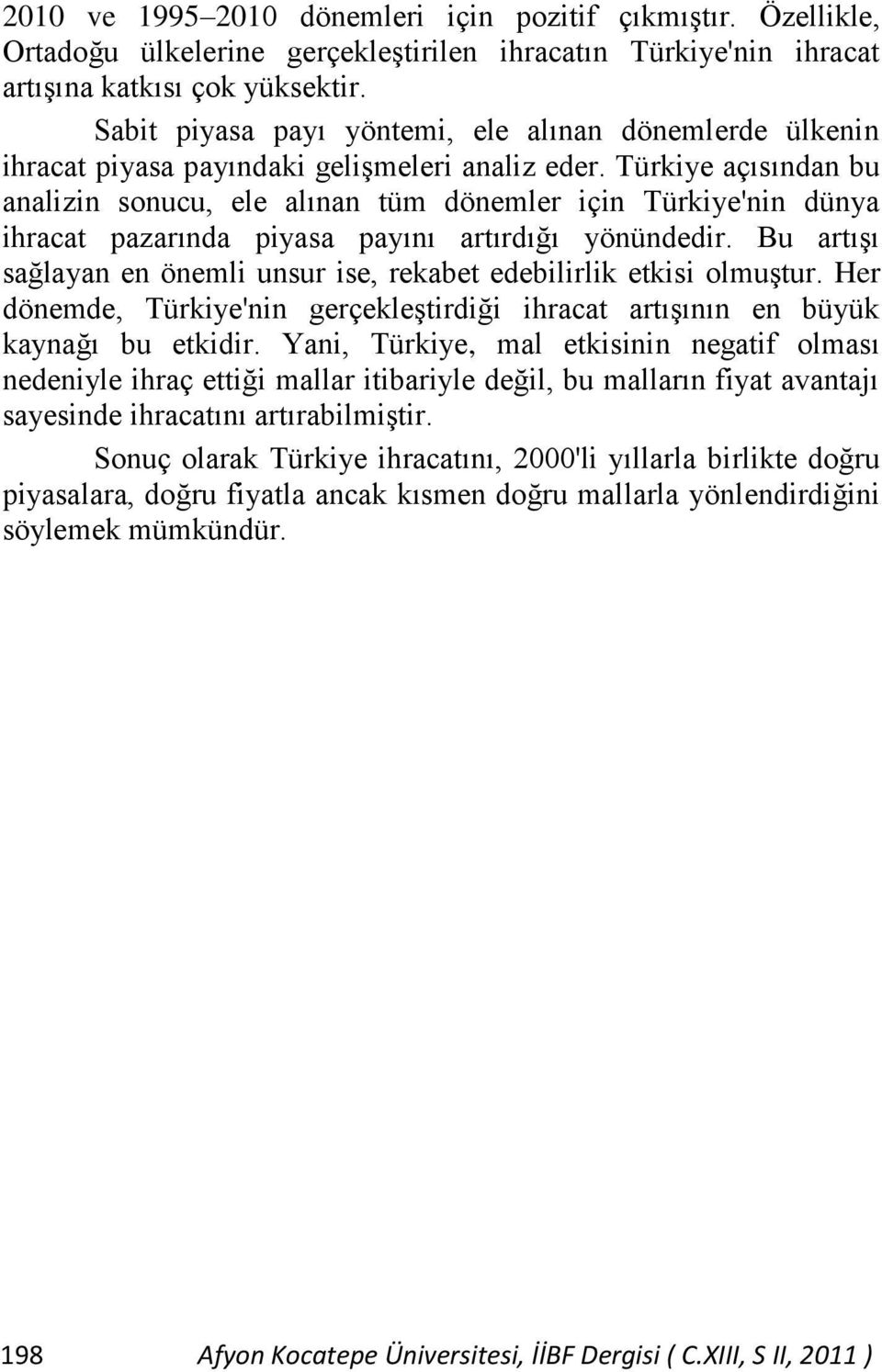 Türkiye açısından bu analizin sonucu, ele alınan tüm dönemler için Türkiye'nin dünya ihracat pazarında piyasa payını artırdığı yönündedir.